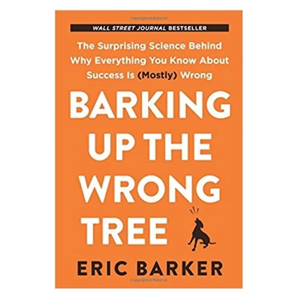 Barking Up the Wrong Tree: The Surprising Science Behind Why Everything You Know About Success Is (Mostly) Wrong, Harperone