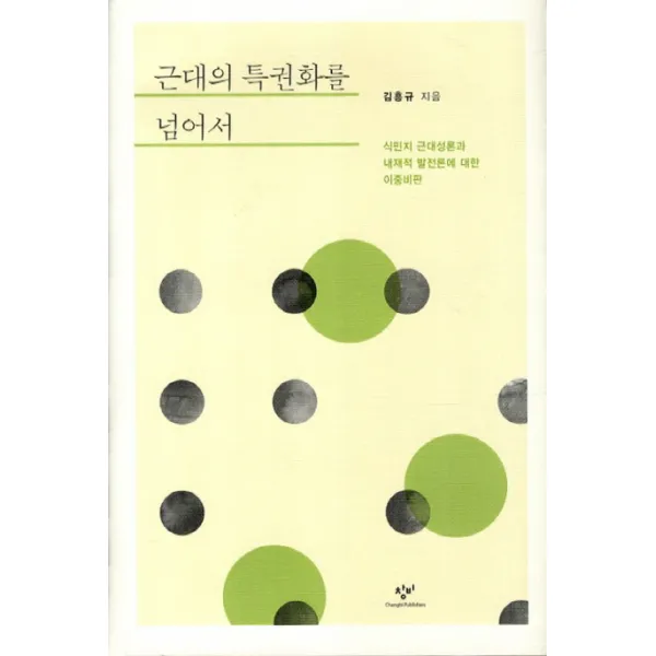 근대의 특권화를 넘어서 : 식민지 근대성론과 내재적 발전론에 대한 이중비판, 창비