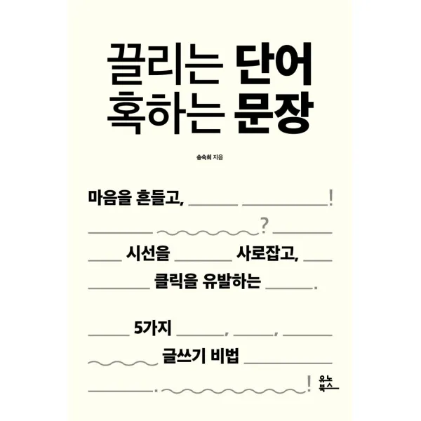 [유노북스]끌리는 단어 혹하는 문장 : 마음을 흔들고 시선을 사로잡고 클릭을 유발하는 5가지 글쓰기 비법, 유노북스