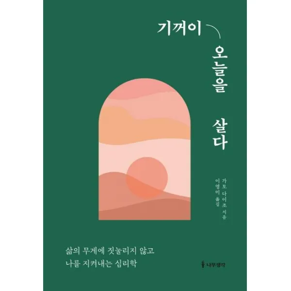 [나무생각]기꺼이 오늘을 살다 : 삶의 무게에 짓눌리지 않고 나를 지켜내는 심리학, 나무생각