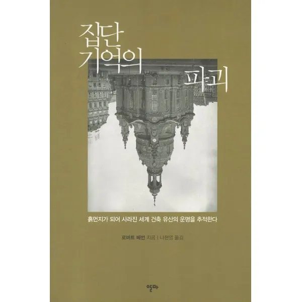 집단 기억의 파괴 흙먼지가 되어 사라진 세계 건축 유산의 운명을 추적한다 알마