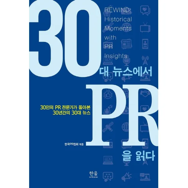 [한울아카데미]30대 뉴스에서 PR을 읽다 : 30인의 PR 전문가가 돌아본 30년간의 30대 뉴스 (양장), 한울아카데미