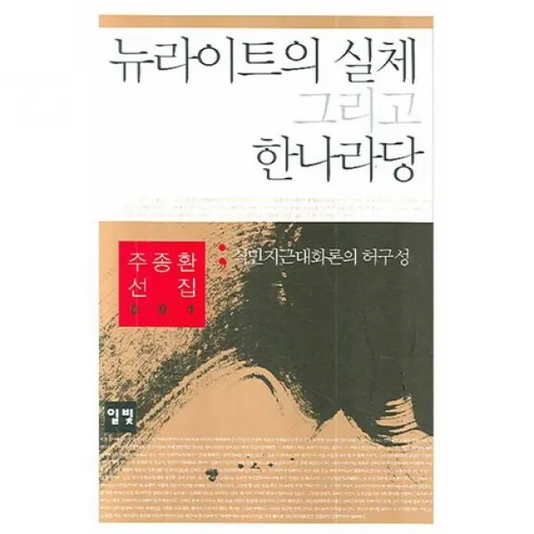 뉴라이트의 실체 그리고 한나라당 : 식민지근대화론의 허구성-주종환 선집01, 일빛