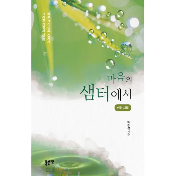[좋은땅]마음의 샘터에서 : 예수 그리스도 십자가 그리고 죄인과 시, 좋은땅