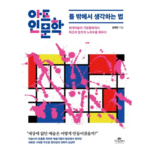 아트인문학: 틀 밖에서 생각하는 법:현대미술의 거장들에게서 혁신과 창조의 노하우를 배우다, 카시오페아, 김태진