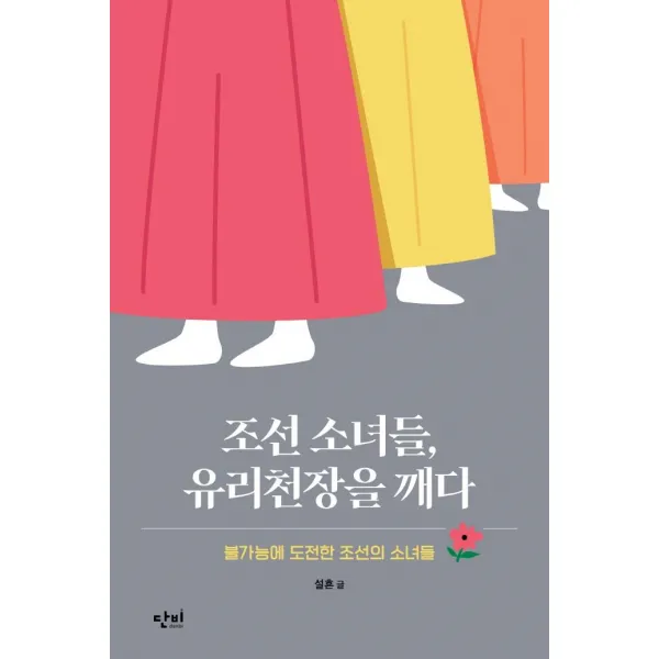 [단비]조선 소녀들 유리천장을 깨다 : 불가능에 도전한 조선의 소녀들 - 단비 청소년 교양 왈 7, 단비, 설흔