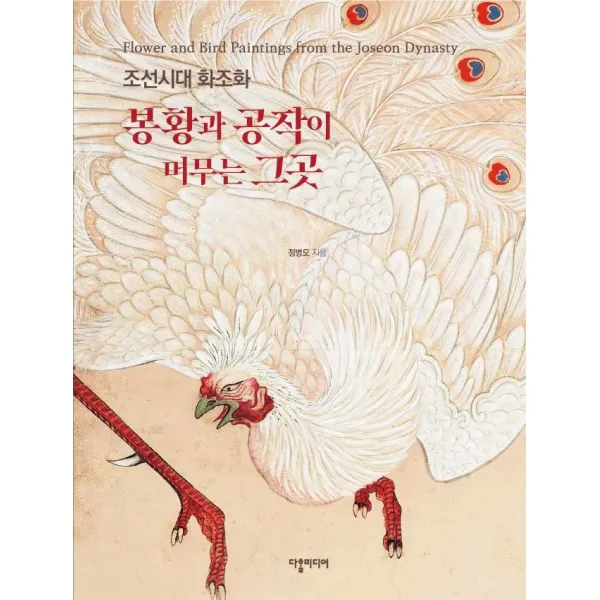 [다할미디어]봉황과 공작이 머무는 그곳 : 조선시대 화조화, 다할미디어, 정병모