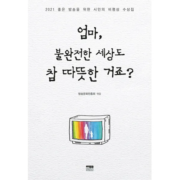 [한울(한울아카데미)]엄마 불완전한 세상도 참 따뜻한 거죠? : 2021 좋은 방송을 위한 시민의 비평상 수상집, 한울(한울아카데미), 방송문화진흥회