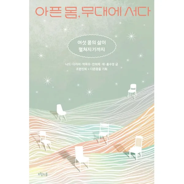 아픈 몸 무대에 서다:여섯 몸의 삶이 펼쳐지기까지, 오월의봄, 나드다리아박목우안희제쟤홍수영
