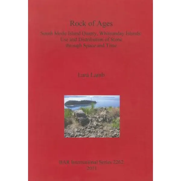 Rock Of Ages. South Molle Island Quarry Whitsunday Islands: Use And Distribution Of Stone Through Spa... British Archaeological Reports Oxford Ltd