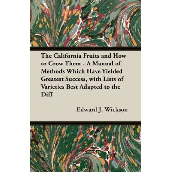 The California Fruits and How to Grow Them - A Manual of Methods Which Have Yielded Greatest Success ..., France Press