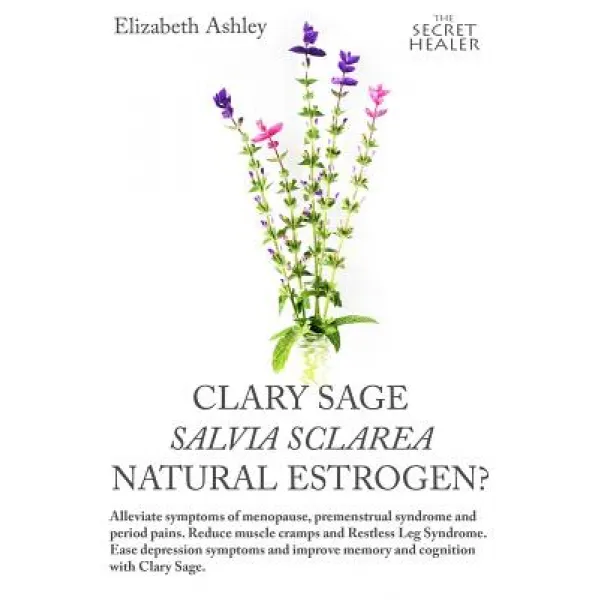 Clary Sage- Salvia Sclarea; Natural Estrogen?: Alleviate Symptoms of Menopause Premenstrual Syndrome ..., Createspace Independent Publishing Platform