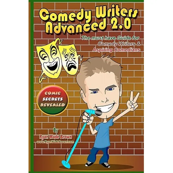 Comedy Writers Advanced 2.0 - Comic Secrets Revealed: The Must Have Guide for Comedy Writers & Aspirin..., Createspace Independent Publishing Platform