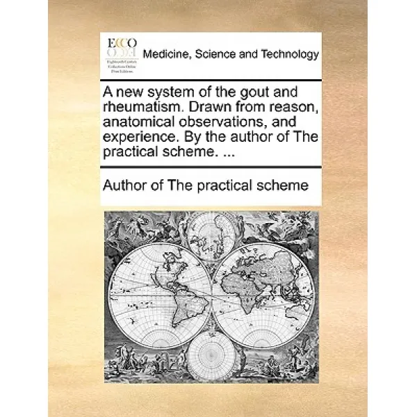 A New System of the Gout and Rheumatism. Drawn from Reason Anatomical Observations and Experience. b..., Gale Ecco, Print Editions