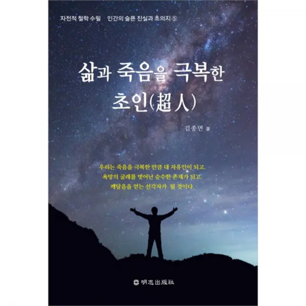 자전적 철학 수필 삶과 죽음을 극복한 초인(超人) : 인간의 슬픈 진실과 초의지 5, 명지출판사