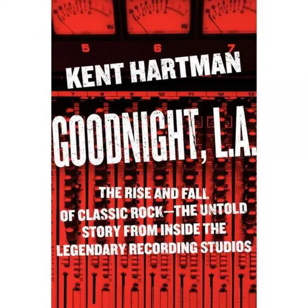 Goodnight L.a.: The Rise and Fall of Classic Rock--the Untold Story from Inside the Legendary Recording Studios, Da Capo Pr