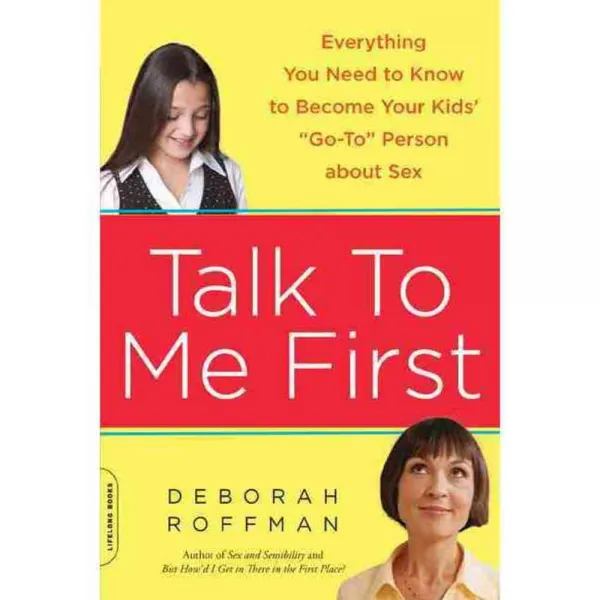 Talk to Me First: Everything You Need to Know to Become Your Kids' Go-To Person About Sex, Da Capo Lifelong
