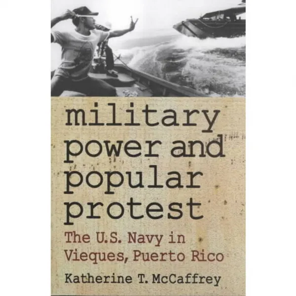 Military Power and Popular Protest: The U.S. Navy in Vieques Puerto Rico, Rutgers Univ Pr
