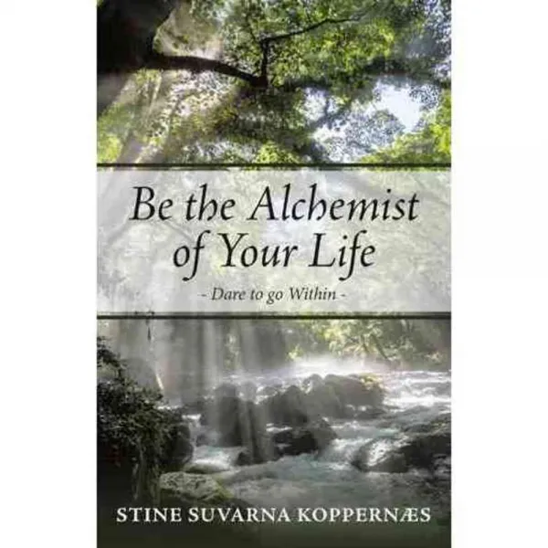 Be the Alchemist of Your Life: Dare to Go Within, Balboa Pr