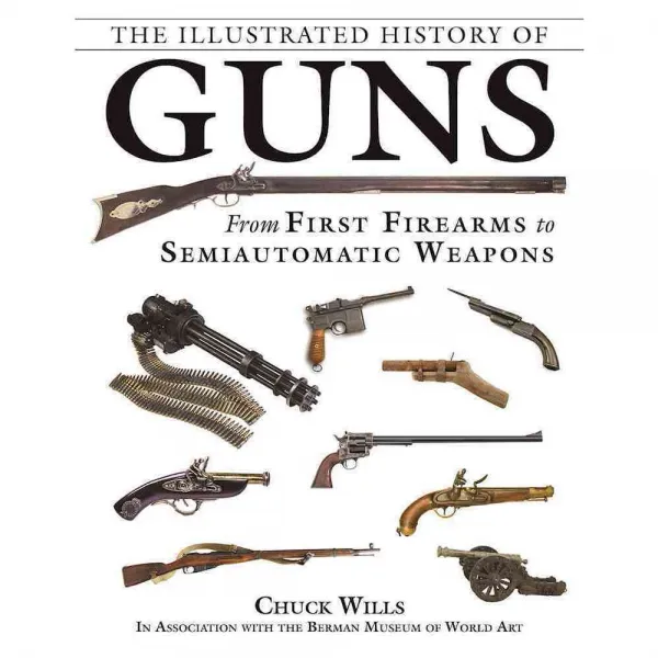 The Illustrated History of Guns: From First Firearms to Semiautomatic Weapons, Skyhorse Pub Co Inc