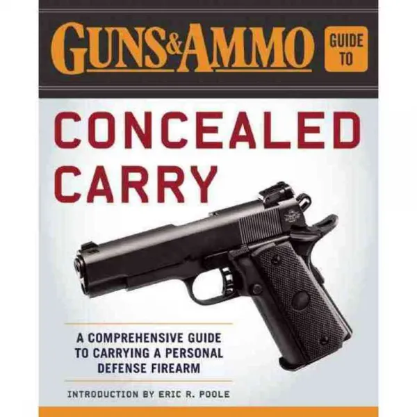 Guns & Ammo Guide to Concealed Carry: A Comprehensive Guide to Carrying a Personal Defense Firearm, Skyhorse Pub Co Inc