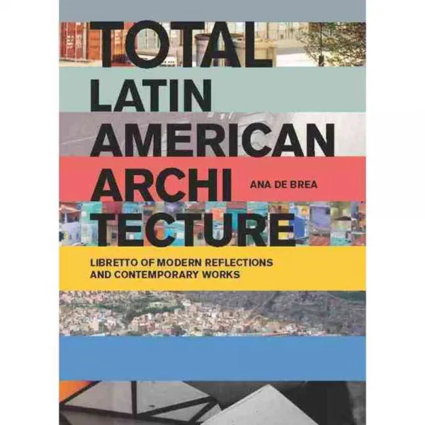 Total Latin American Architecture: Libretto of Modern Reflections and Contemporary Works, Actar