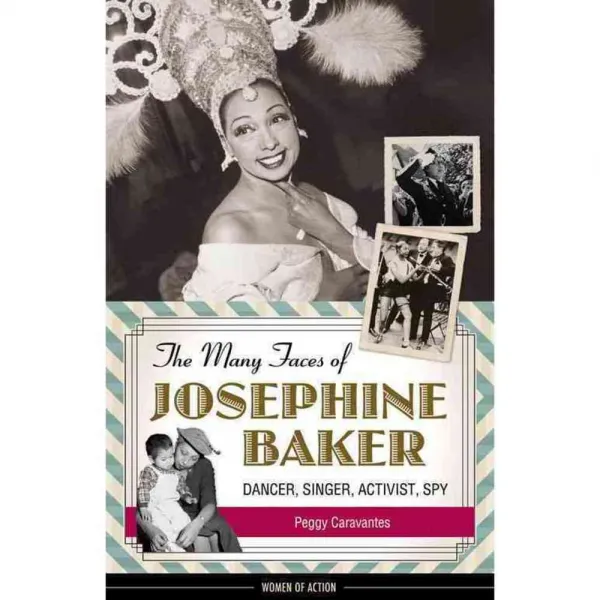 The Many Faces of Josephine Baker: Dancer Singer Activist Spy, Chicago Review Pr