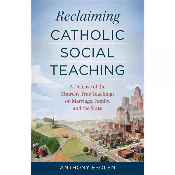 Reclaiming Catholic Social Teaching: A Defense of the Church's True Teachings on Marriage Family and the State, Sophia Inst Pr