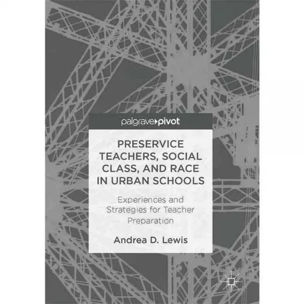 Pre-service Teachers Social Class and Race in Urban Schools: Experiences and Strategies for Teacher Preparation, Palgrave Pivot
