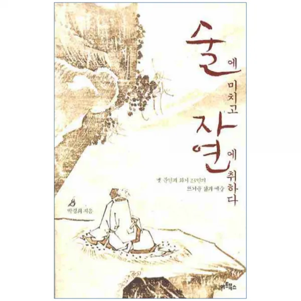 술에 미치고 자연에 취하다 : 옛 문인과 화가 23인의 뜨거운 삶과 예술, 아트북스
