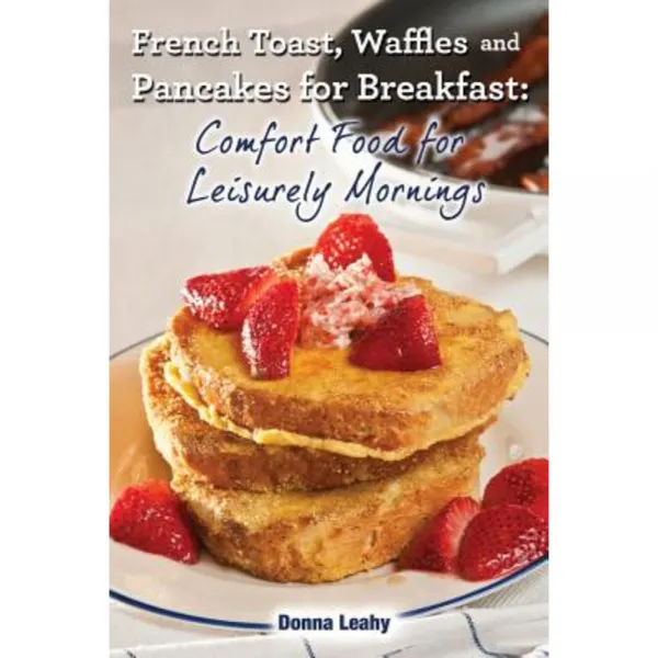 French Toast Waffles and Pancakes for Breakfast: Comfort Food for Leisurely Mornings Paperback, Food Arts Fusion LLC