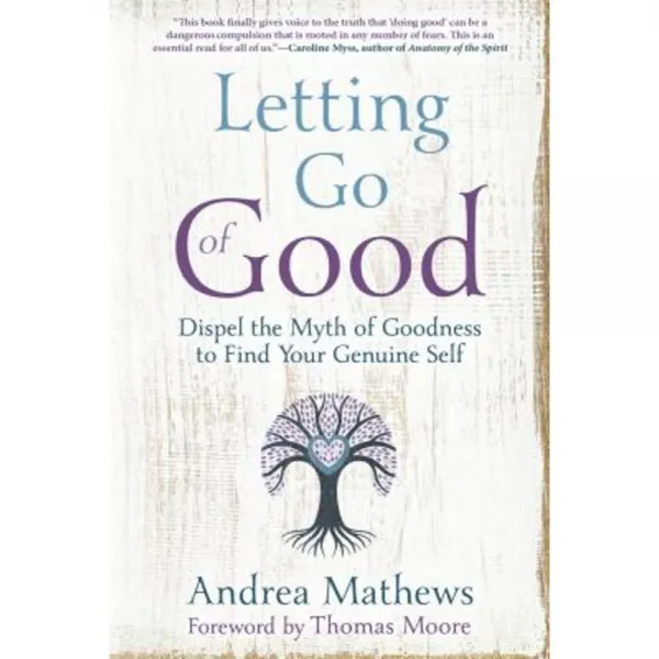 Letting Go of Good: Dispel the Myth of Goodness to Find Your Genuine Self Paperback, Llewellyn Publications