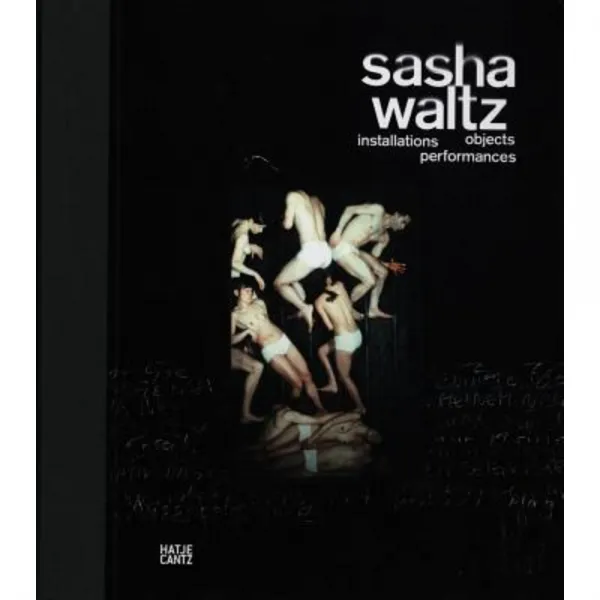 Sasha Waltz: Installations Objects Performances Paperback, Hatje Cantz