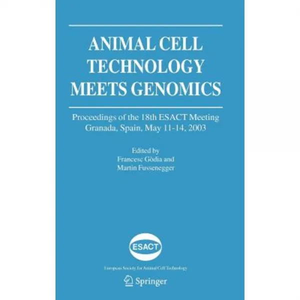 Animal Cell Technology Meets Genomics: Proceedings of the 18th Esact Meeting. Granada Spain May 11-14 2003 Hardcover, Springer