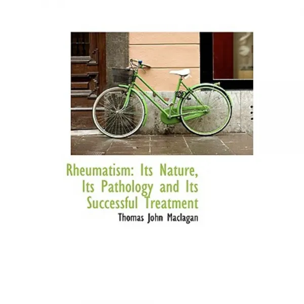 Rheumatism: Its Nature Its Pathology and Its Successful Treatment Hardcover, BiblioLife