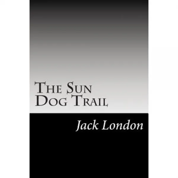The Sun Dog Trail: (Jack London Classics Collection) Paperback, Createspace Independent Publishing Platform