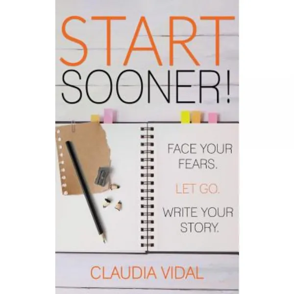 Start Sooner!: Face Your Fears. Let Go. Write Your Story. Paperback, Createspace Independent Publishing Platform