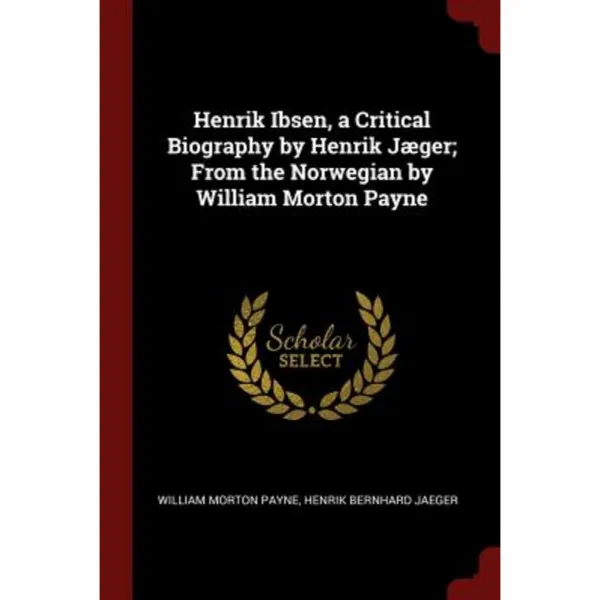 Henrik Ibsen a Critical Biography by Henrik Jaeger; From the Norwegian by William Morton Payne Paperback, Andesite Press