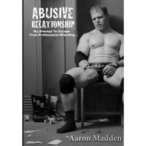 Abusive Relationship: My Attempt to Escape from Professional Wrestling Paperback, Createspace Independent Publishing Platform