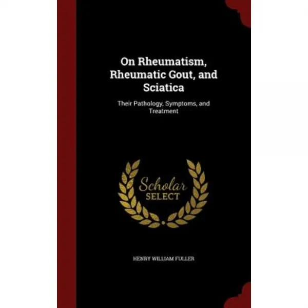 On Rheumatism Rheumatic Gout and Sciatica: Their Pathology Symptoms and Treatment Hardcover, Andesite Press
