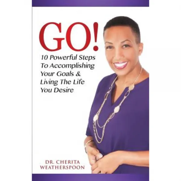 Go!: 10 Powerful Steps to Accomplishing Your Goals & Living the Life You Desire Paperback, Weatherspoon Publishing