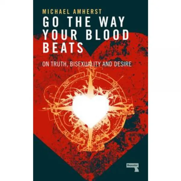Go the Way Your Blood Beats: On Truth Bisexuality and Desire Paperback, Repeater