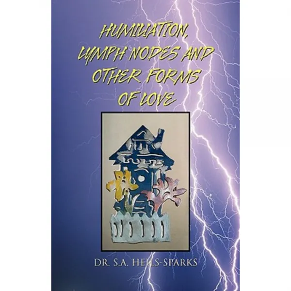 Humiliation Lymph Nodes and Other Forms of Love Hardcover, Xlibris Corporation