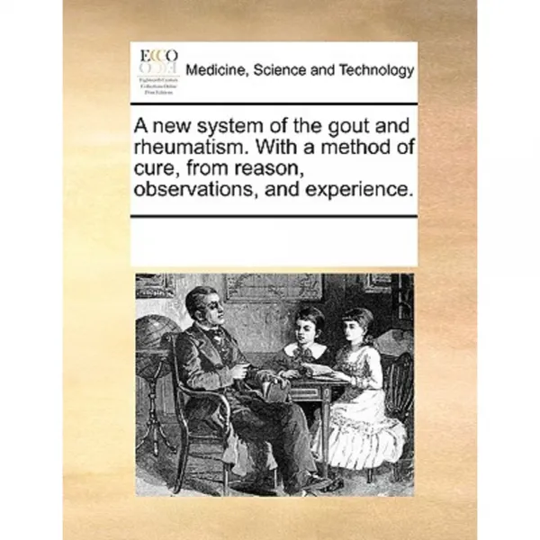 A New System of the Gout and Rheumatism. with a Method of Cure from Reason Observations and Experience. Paperback, Gale Ecco, Print Editions