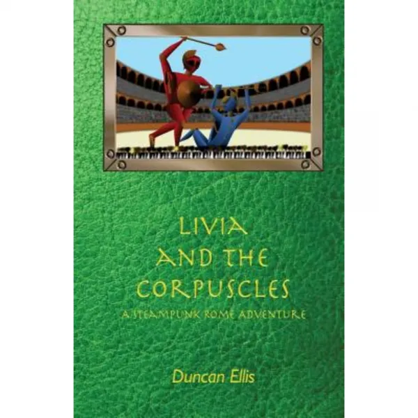 Livia and the Corpuscles: A Steampunk Rome Adventure Paperback, Createspace Independent Publishing Platform