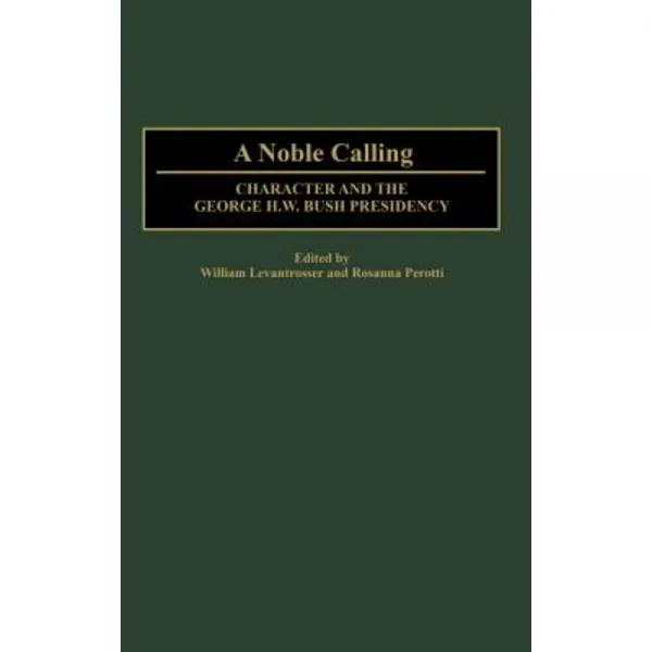 A Noble Calling: Character and the George H. W. Bush Presidency Hardcover, Praeger