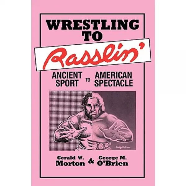 Wrestling to Rasslin': Ancient Sport to American Spectacle Paperback, University of Wisconsin Press