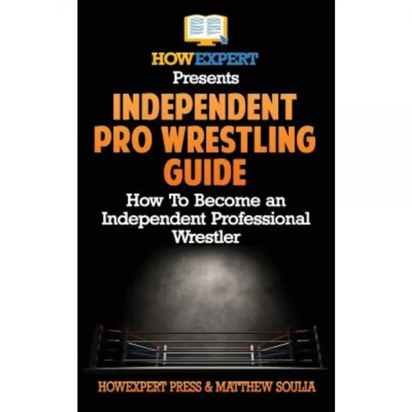 Independent Pro Wrestling Guide: How to Become an Independent Professional Wrestler Paperback, Createspace Independent Publishing Platform