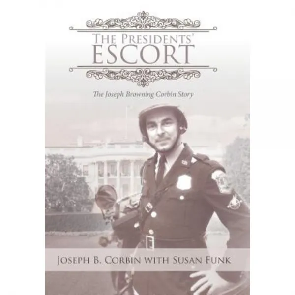 The Presidents' Escort: The Joseph Browning Corbin Story Hardcover, Xlibris