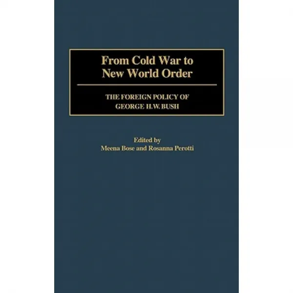 From Cold War to New World Order: The Foreign Policy of George H. W. Bush Hardcover, Praeger